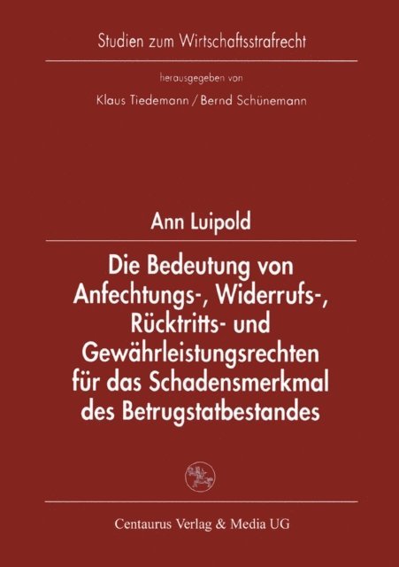 Ann Luipold - Die Bedeutung von Anfechtungs-, Widerrufs-, Rücktritts- und Gewährleistungsrechten für das Schadensmerkmal des Betrugstatbestandes, E-bok