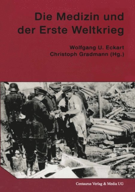 Christoph Gradmann, Wolfgang U. Eckart - Die Medizin und der Erste Weltkrieg, E-bok