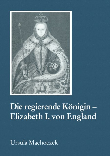 Ursula Machoczek - Die regierende Königin - Elisabeth I. von England, E-bok
