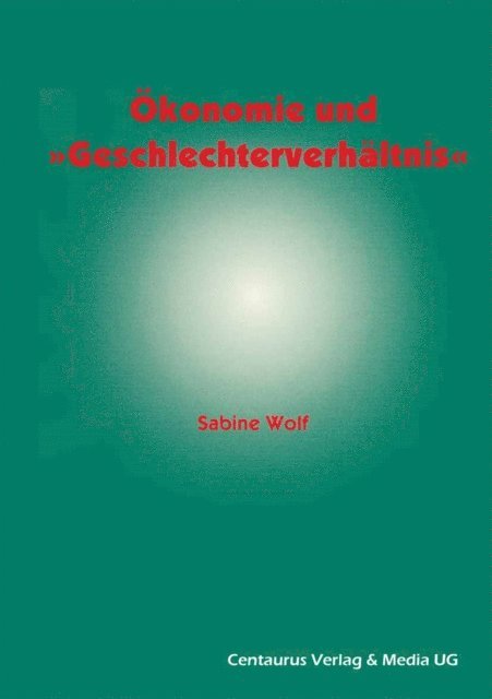 Sabine Wolf - Ökonomie und Geschlechterverhältnis zu den Möglichkeiten und Grenzen der Einbindung des Geschlechterverhältnisses in die ökonomische Theorie, E-bok