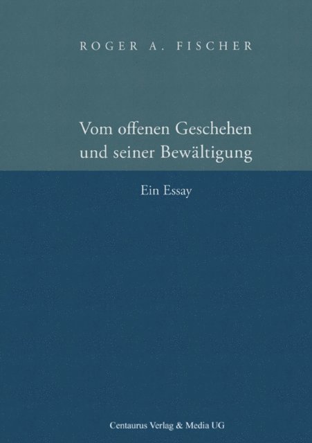 Roger A. Fischer - Vom offenen Geschehen und seiner Bewältigung, E-bok