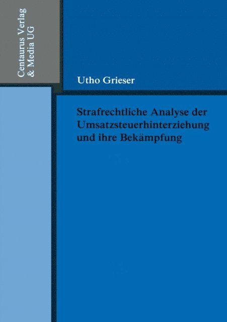 Utho Grieser - Strafrechtliche Analyse der Umsatzsteuerhinterziehung und ihre Bekämpfung, E-bok