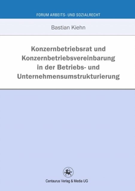 Bastian Kiehn - Konzernbetriebsrat und Konzernbetriebsvereinbarung in der Betriebs- und Unternehmensumstrukturierung, E-bok