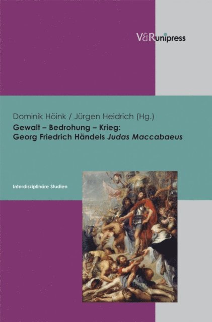 Jurgen Heidrich, Dominik Hoink - Gewalt – Bedrohung – Krieg: Georg Friedrich Händels Judas Maccabaeus, E-bok