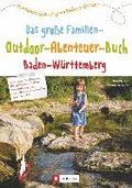 Das große Familien-Outdoor-Abenteuer-Buch Baden-Württemberg