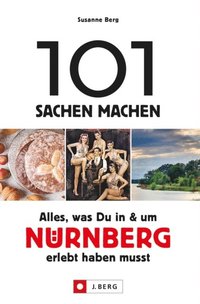 101 Sachen machen ? Alles, was Du in & um Nürnberg erlebt haben musst.