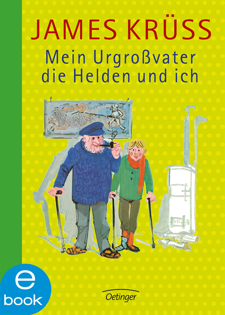 James Kruss - Mein Urgroßvater, die Helden und ich, E-bok