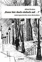 Alfred Endres - "Dann hör doch einfach auf...!" - Lebensgeschichte eines Alkoholikers, Häftad. Tillgänglighet: Lägg i varukorg