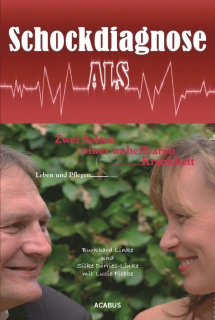 Lucie Flebbe, Silke Dorries-Linke, Burkhard Linke - Schockdiagnose ALS. Leben und Pflegen: Zwei Seiten einer unheilbaren Krankheit, E-bok