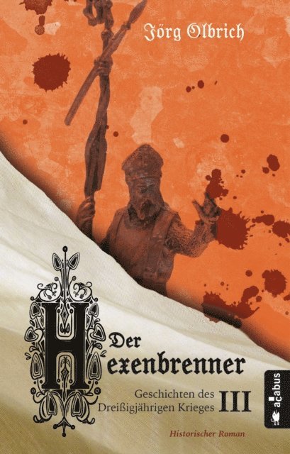 Der Hexenbrenner. Geschichten des Dreißigjährigen Krieges. Band 3
