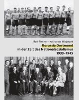 Rolf Fischer, Katharina Wojatzek - Borussia Dortmund in der Zeit des Nationalsozialismus 1933-1945, Inbunden