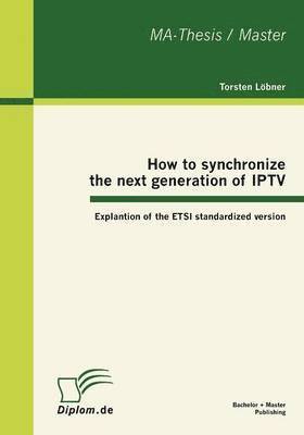 Torsten Lobner - How to Synchronize the Next Generation of IPTV, Häftad