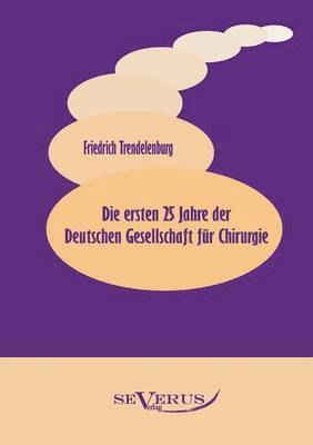 Friedrich Trendelenburg - ersten 25 Jahre der Deutschen Gesellschaft für Chirurgie, Häftad