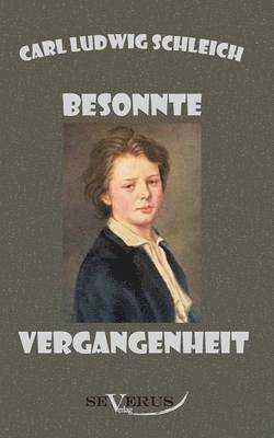 Carl Ludwig Schleich - Besonnte Vergangenheit - Lebenserinnerungen 1859 - 1919, Häftad