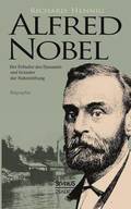 Alfred Nobel. Der Erfinder des Dynamits und Grunder der Nobelstiftung. Biographie