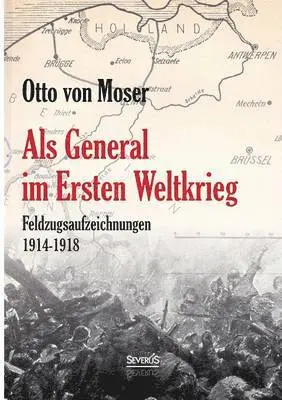 Otto Von Moser - Als General im Ersten Weltkrieg. Feldzugsaufzeichnungen aus den Jahren 1914-1918, Häftad. Tillgänglighet: Lägg i varukorg