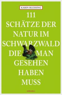 111 Schÿtze der Natur im Schwarzwald, die man gesehen haben muss