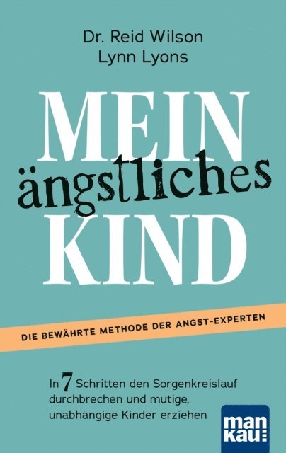 Lynn Lyons, Reid Wilson - Mein ängstliches Kind. In 7 Schritten den Sorgenkreislauf durchbrechen und mutige, unabhängige Kinder erziehen, E-bok