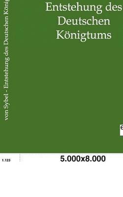 Heinrich Von Sybel - Entstehung des Deutschen Königtums, Häftad