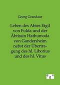 Leben des Abtes Eigil von Fulda und der �btissin Hathumoda von Gandersheim nebst der �bertragung des hl. Liborius und des hl. Vitus