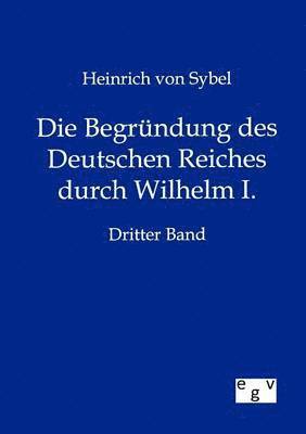 Heinrich Von Sybel - Begründung des Deutschen Reiches durch Wilhelm I., Häftad