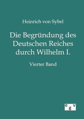 Heinrich Von Sybel - Begründung des Deutschen Reiches durch Wilhelm I., Häftad