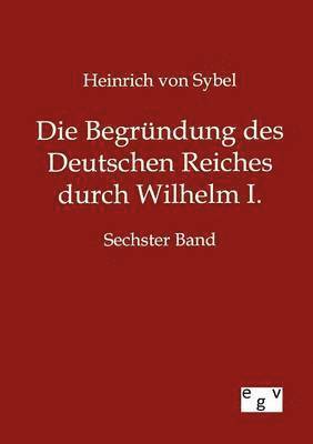 Heinrich Von Sybel - Begründung des Deutschen Reiches durch Wilhelm I., Häftad