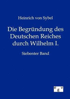 Heinrich Von Sybel - Begründung des Deutschen Reiches durch Wilhelm I., Häftad