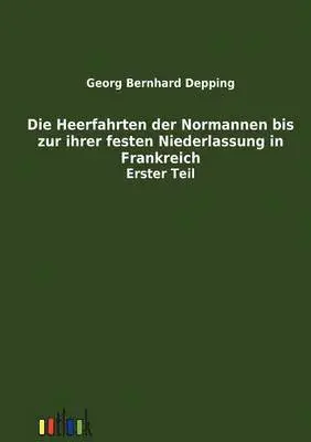 Georg Bernhard Depping - Heerfahrten der Normannen bis zu ihrer festen Niederlassung in Frankreich, Häftad. Tillgänglighet: Lägg i varukorg