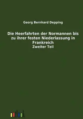 Georg Bernhard Depping - Heerfahrten der Normannen bis zu ihrer festen Niederlassung in Frankreich, Häftad. Tillgänglighet: Lägg i varukorg