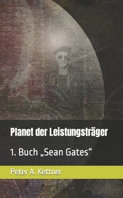 Peter a. Kettner, Roegelsnap Verlag - Planet der Leistungsträger: 1. Buch "Sean Gates, Häftad