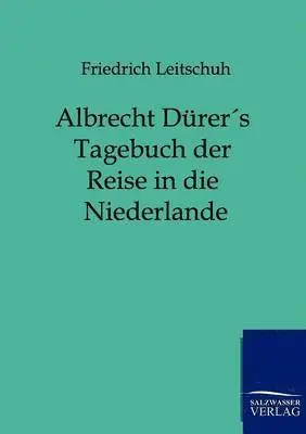 Friedrich Leitschuh - Albrecht Dürers Tagebuch der Reise in die Niederlande, Häftad. Tillgänglighet: Lägg i varukorg