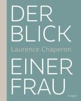 Laurence Chaperon - Der Blick einer Frau, Inbunden