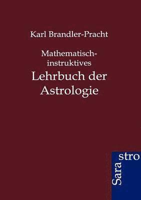 Karl Brandler-Pracht - Mathematisch-instruktives Lehrbuch der Astrologie, Häftad