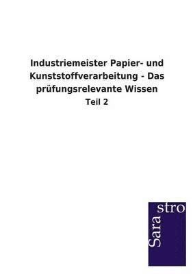 Sarastro Gmbh - Industriemeister Papier- und Kunststoffverarbeitung - Das prüfungsrelevante Wissen, Häftad