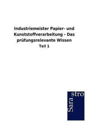 Sarastro Gmbh - Industriemeister Papier- und Kunststoffverarbeitung - Das prüfungsrelevante Wissen, Häftad