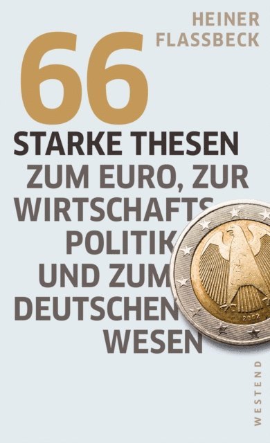 Heiner Flassbeck - 66 starke Thesen zum Euro, zur Wirtschaftspolitik und zum deutschen Wesen, E-bok