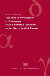 Diez años de investigaciones en fraseologÿa: análisis sintáctico-semánticos, contrastivos y traductológicos