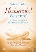 Hochsensibel: Was tun? Der innere Kompass zu Wohlbefinden und Gl�ck. Informationen zu HSP, Depression und Burnout |�bungen zum Stressabbau, Balance und Zufriedenheit im Leben, Partnerschaft und Beruf