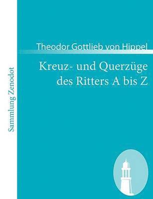 Theodor Gottlieb Von Hippel - Kreuz- und Querzüge des Ritters A bis Z, Häftad
