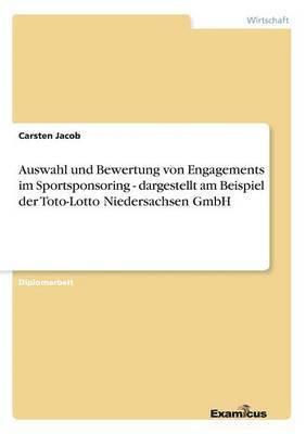 Carsten Jacob - Auswahl und Bewertung von Engagements im Sportsponsoring - dargestellt am Beispiel der Toto-Lotto Niedersachsen GmbH, Häftad