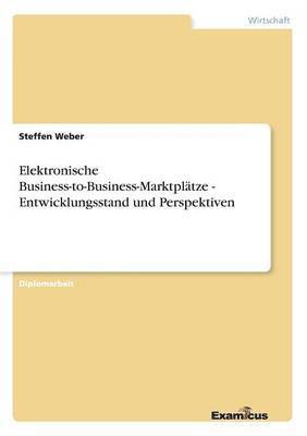 Steffen Weber - Elektronische Business-to-Business-Marktplätze - Entwicklungsstand und Perspektiven, Häftad