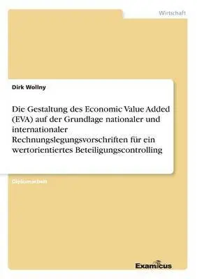 Dirk Wollny - Gestaltung des Economic Value Added (EVA) auf der Grundlage nationaler und internationaler Rechnungslegungsvorschriften für ein wertorientiertes Beteiligungscontrolling, Häftad. Tillgänglighet: Lägg i varukorg