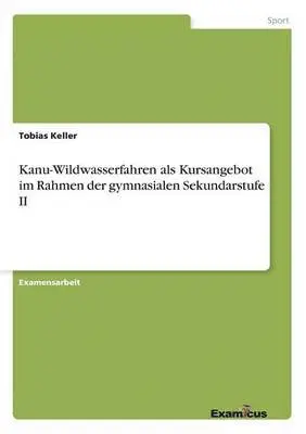 Tobias Keller - Kanu-Wildwasserfahren als Kursangebot im Rahmen der gymnasialen Sekundarstufe II, Häftad. Tillgänglighet: Lägg i varukorg