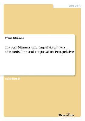 Ivana Filipovic - Frauen, Männer und Impulskauf - aus theoretischer und empirischer Perspektive, Häftad. Tillgänglighet: Lägg i varukorg