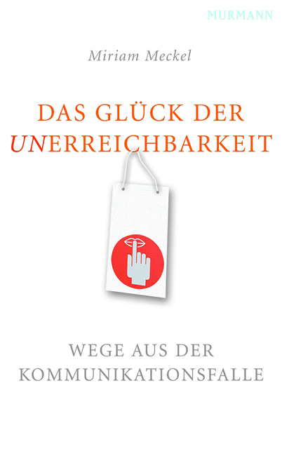 Miriam Meckel - Das Glück der Unerreichbarkeit, E-bok