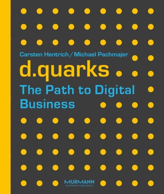 Michael Pachmajer, Carsten Hentrich - d.quarks - The Path to Digital Business, E-bok