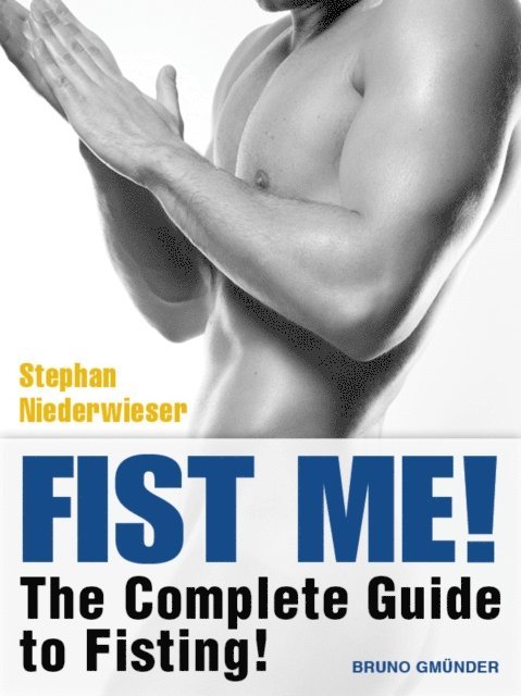 Stephan Niederwieser - Fist Me! The Complete Guide to Fisting, E-bok