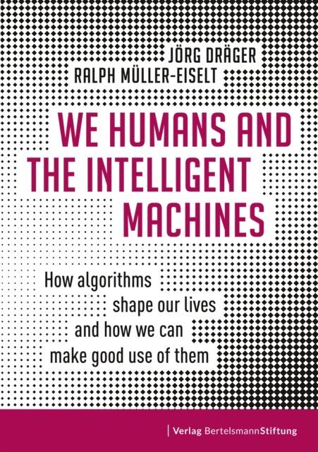 Ralph Muller-Eiselt, Jorg Drager - We Humans and the Intelligent Machines, E-bok