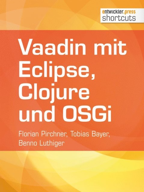 Benno Luthiger, Tobias Bayer, Florian Pirchner - Vaadin mit Eclipse, Clojure und OSGi, E-bok